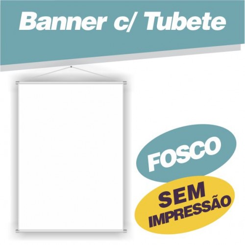 Banner com Tubete Fosco Sem Impressão